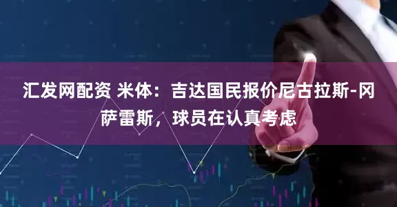 汇发网配资 米体：吉达国民报价尼古拉斯-冈萨雷斯，球员在认真考虑