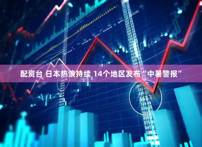 配资台 日本热浪持续 14个地区发布“中暑警报”